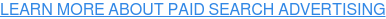 LEARN MORE ABOUT PAID SEARCH ADVERTISING