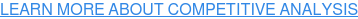 LEARN MORE ABOUT COMPETITIVE ANALYSIS